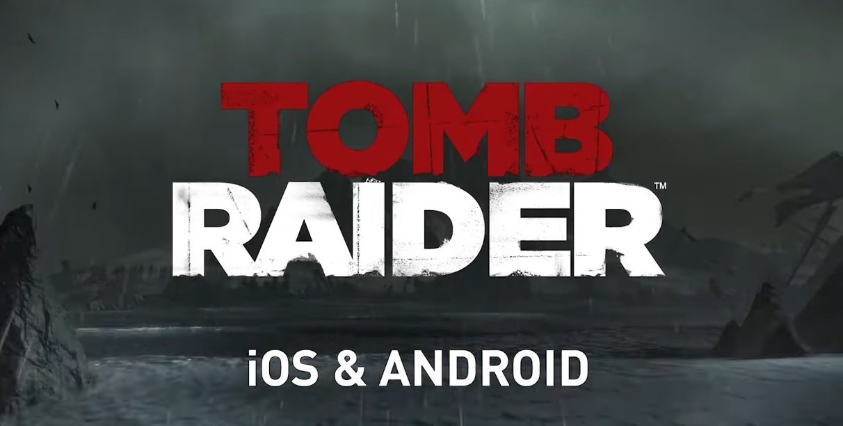 عرضه‌ی Tomb Raider روی iOS و Android با تجربه کامل کنسولی